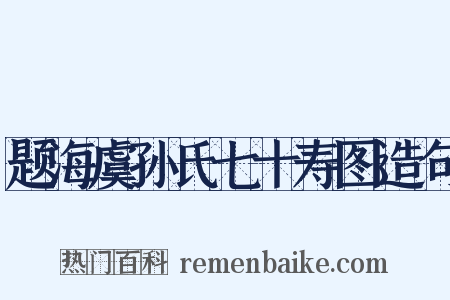 题海虞孙氏七十寿图造句是什么意思的图片